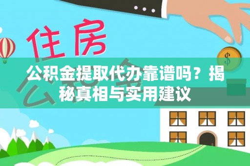 谢通门公积金提取代办靠谱吗？揭秘真相与实用建议