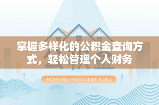 谢通门掌握多样化的公积金查询方式，轻松管理个人财务