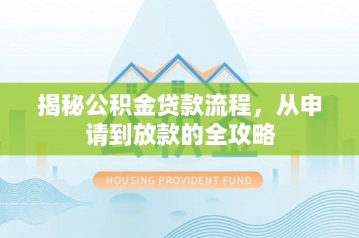 谢通门揭秘公积金贷款流程，从申请到放款的全攻略