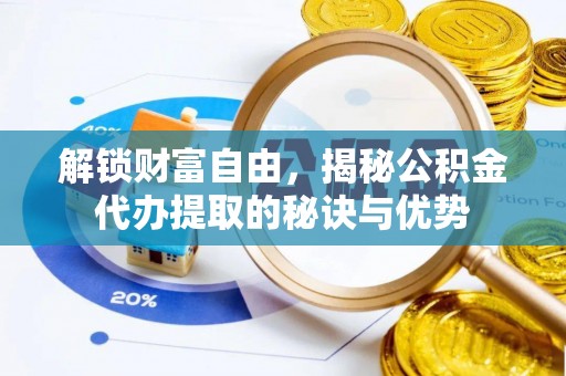 谢通门解锁财富自由，揭秘公积金代办提取的秘诀与优势