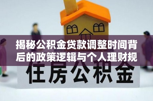 谢通门揭秘公积金贷款调整时间背后的政策逻辑与个人理财规划