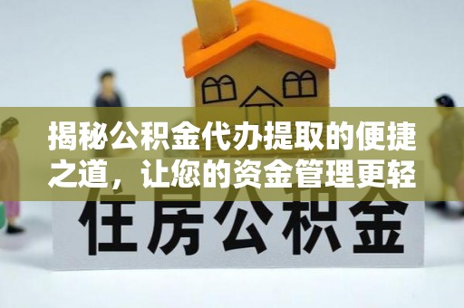 谢通门揭秘公积金代办提取的便捷之道，让您的资金管理更轻松