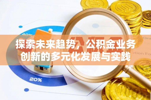 谢通门探索未来趋势，公积金业务创新的多元化发展与实践
