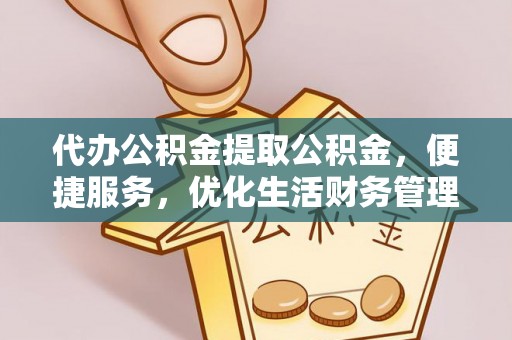 谢通门代办公积金提取公积金，便捷服务，优化生活财务管理