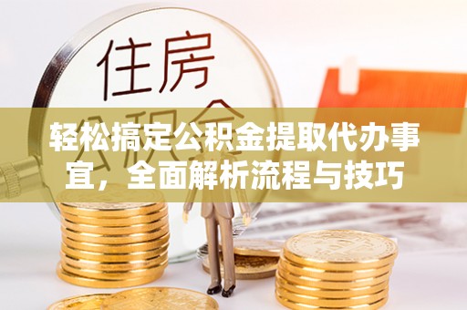 谢通门轻松搞定公积金提取代办事宜，全面解析流程与技巧