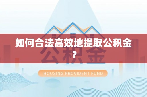 谢通门如何合法高效地提取公积金？