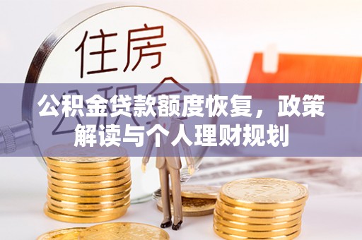 谢通门公积金贷款额度恢复，政策解读与个人理财规划