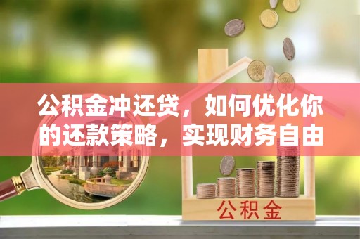 谢通门公积金冲还贷，如何优化你的还款策略，实现财务自由？