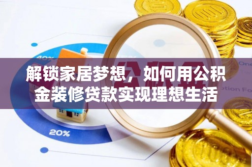 谢通门解锁家居梦想，如何用公积金装修贷款实现理想生活