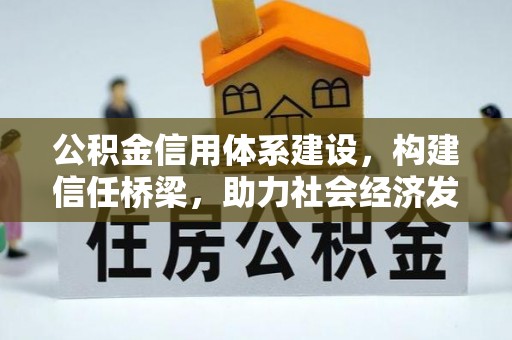谢通门公积金信用体系建设，构建信任桥梁，助力社会经济发展