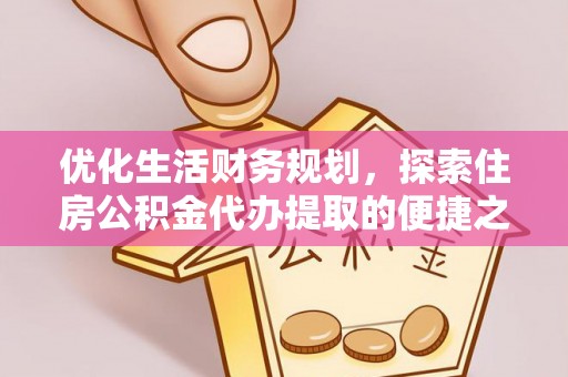 谢通门优化生活财务规划，探索住房公积金代办提取的便捷之道