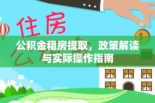 谢通门公积金租房提取，政策解读与实际操作指南