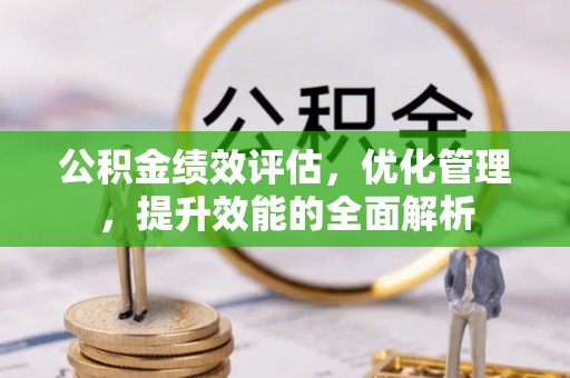 谢通门公积金绩效评估，优化管理，提升效能的全面解析