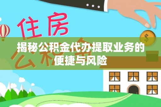 谢通门揭秘公积金代办提取业务的便捷与风险