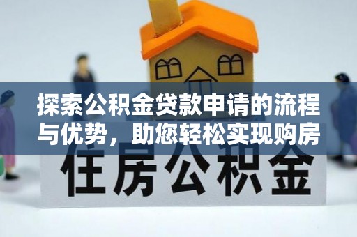 谢通门探索公积金贷款申请的流程与优势，助您轻松实现购房梦想