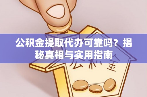 谢通门公积金提取代办可靠吗？揭秘真相与实用指南