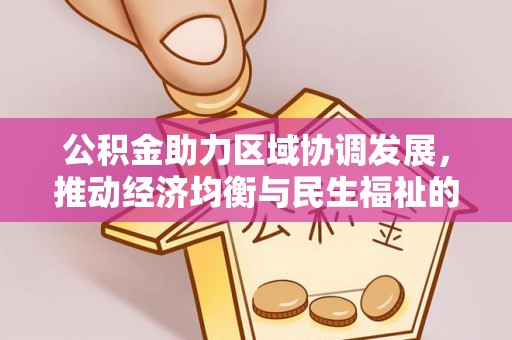 谢通门公积金助力区域协调发展，推动经济均衡与民生福祉的双赢之道