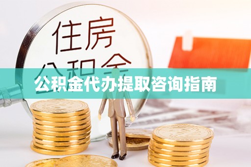 谢通门公积金代办提取咨询指南