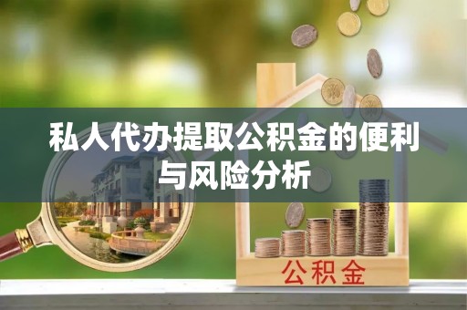 谢通门私人代办提取公积金的便利与风险分析