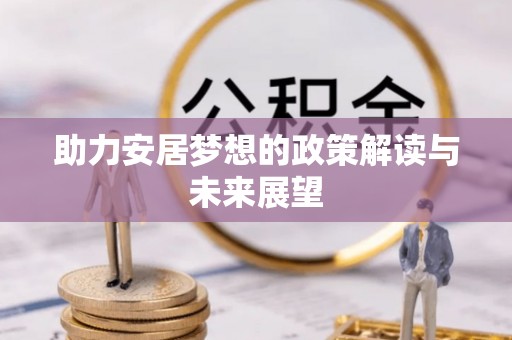 谢通门助力安居梦想的政策解读与未来展望
