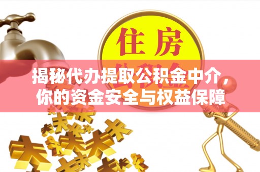 谢通门揭秘代办提取公积金中介，你的资金安全与权益保障