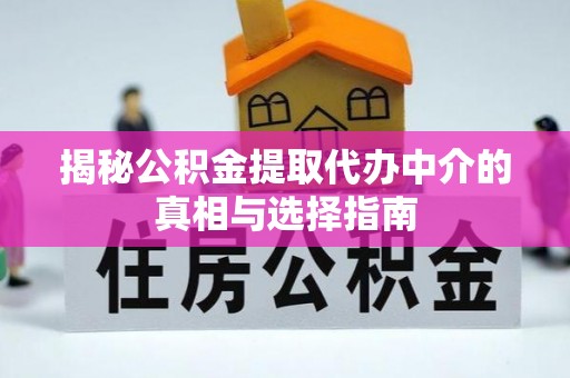 谢通门揭秘公积金提取代办中介的真相与选择指南