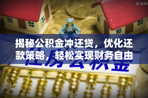 谢通门揭秘公积金冲还贷，优化还款策略，轻松实现财务自由