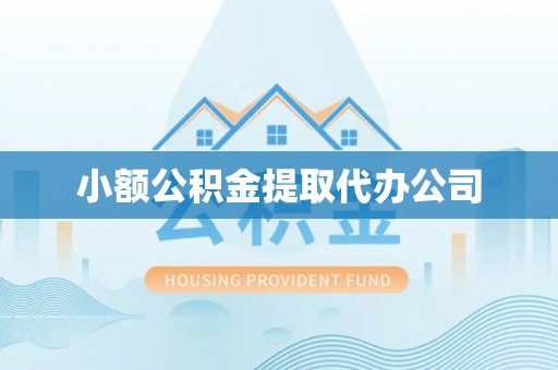 谢通门小额公积金提取代办公司