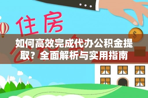 谢通门如何高效完成代办公积金提取？全面解析与实用指南