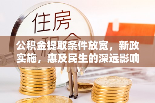 谢通门公积金提取条件放宽，新政实施，惠及民生的深远影响