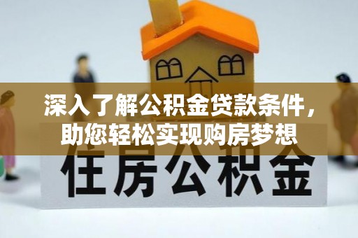 谢通门深入了解公积金贷款条件，助您轻松实现购房梦想