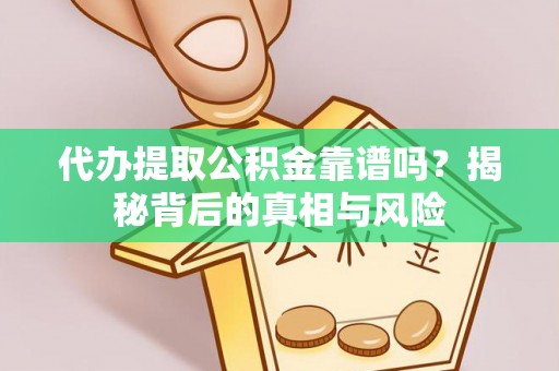 谢通门代办提取公积金靠谱吗？揭秘背后的真相与风险