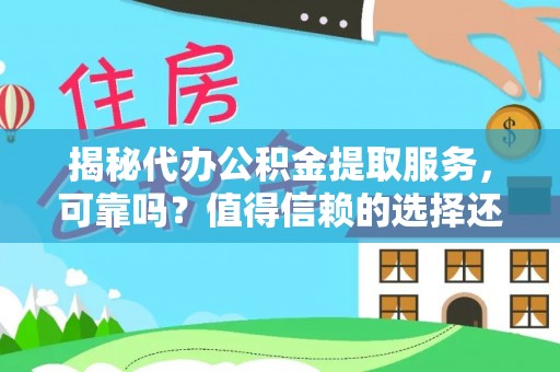 谢通门揭秘代办公积金提取服务，可靠吗？值得信赖的选择还是潜在风险？