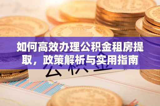 谢通门如何高效办理公积金租房提取，政策解析与实用指南